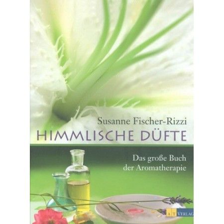 Himmlische Düfte: Das grosse Buch der Aromatherapie